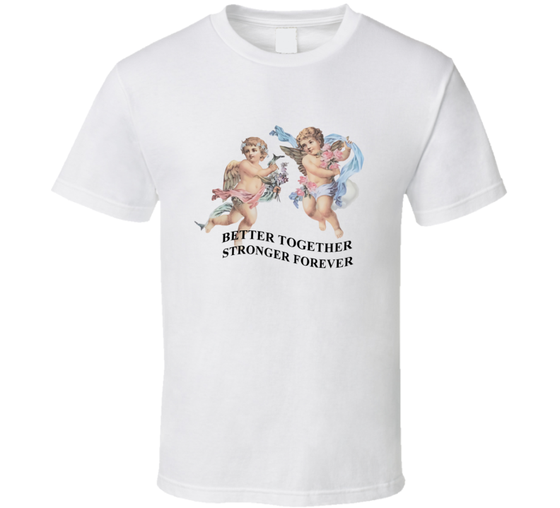 Better Together Stronger Forever T Shirt Better Together Stronger Forever T Shirt