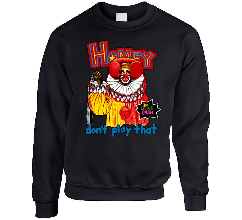 Homey The Clown In Living Color Funny Crewneck Sweatshirt T Shirt Homey The Clown In Living Color Funny Crewneck Sweatshirt T Shirt