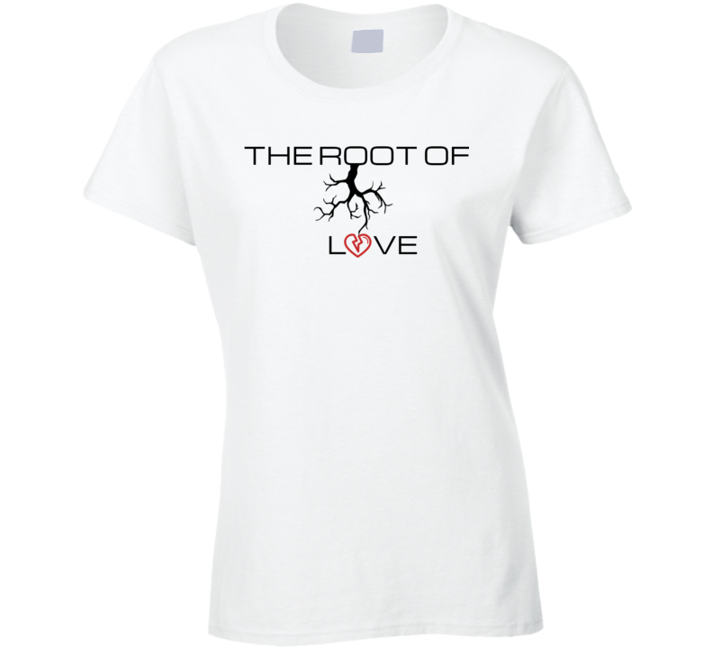 The Root Of Love Ladies T- shirt The Root Of Love Ladies T- shirt