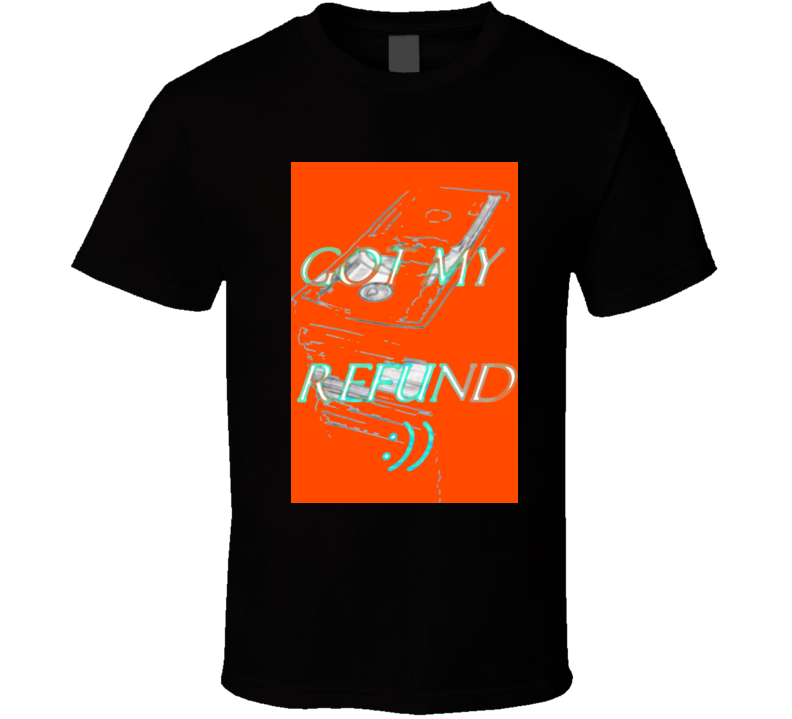 Got My Refund Funny Tee T Shirt Got My Refund Funny Tee T Shirt
