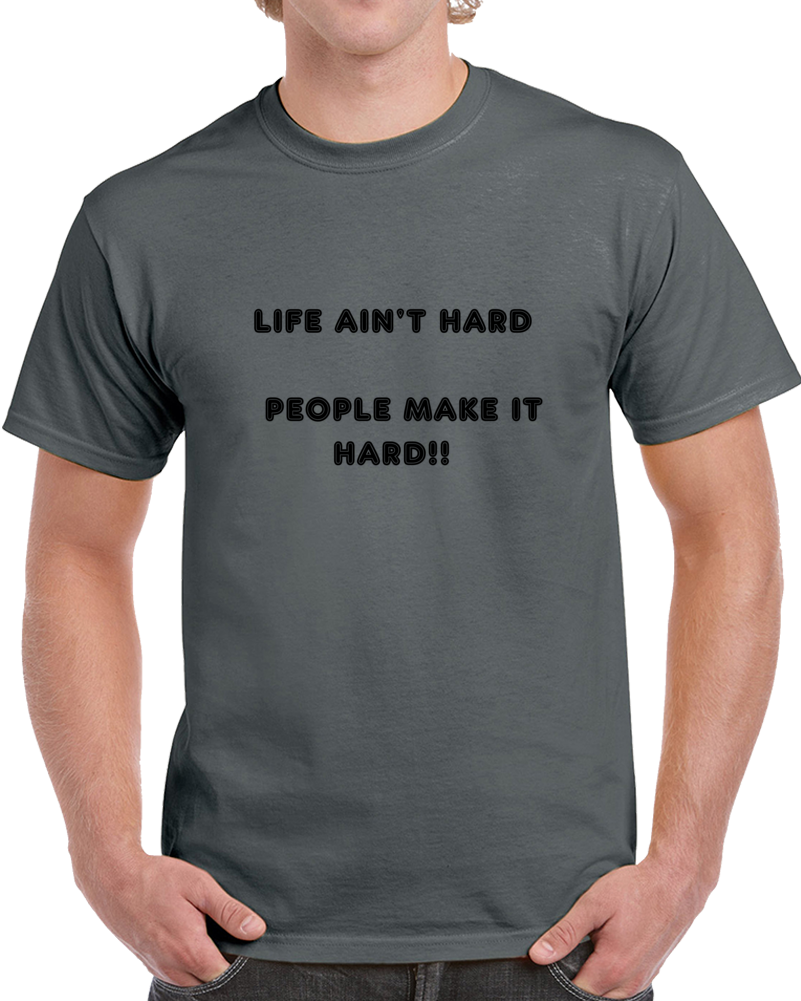 100% Cotton Life Ain't Hard T-shirt