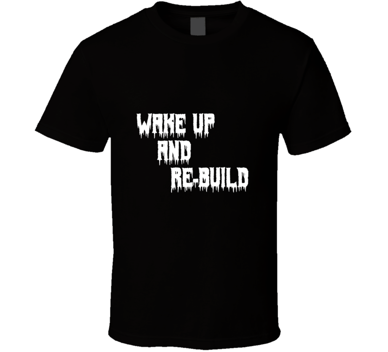 Wake Up And Re-build T-shirt ( Make It A Community Fundraiser)