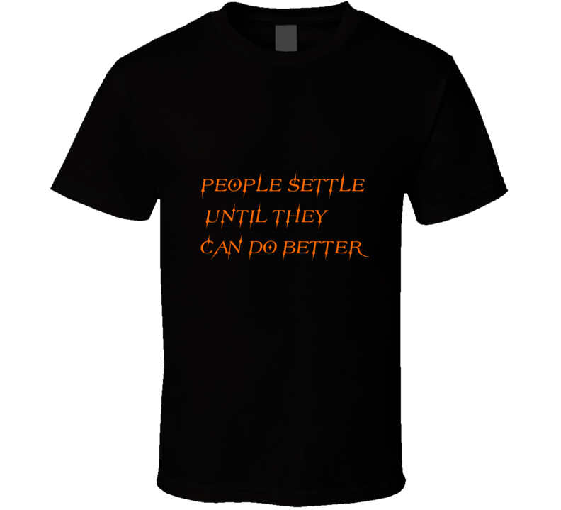 People Settle Until They Can Do Better T-shirt People Settle Until They Can Do Better T-shirt