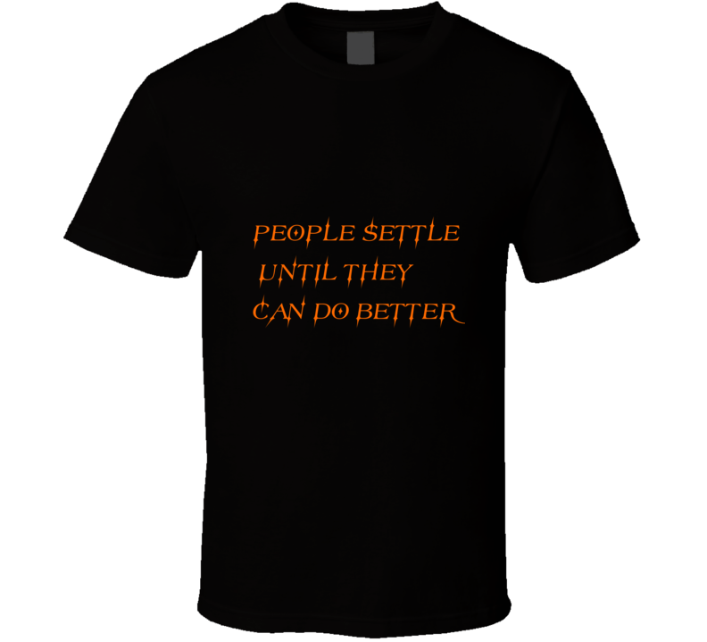 People Settle Until They Can Do Better T-shirt