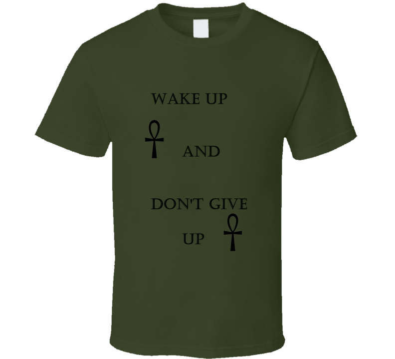 Wake Up And Don't Give Up T Shirt