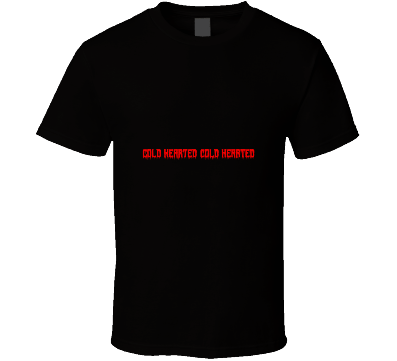 Cold Hearted T Shirt Cold Hearted T Shirt