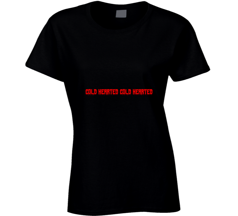 Cold Hearted Ladies T Shirt