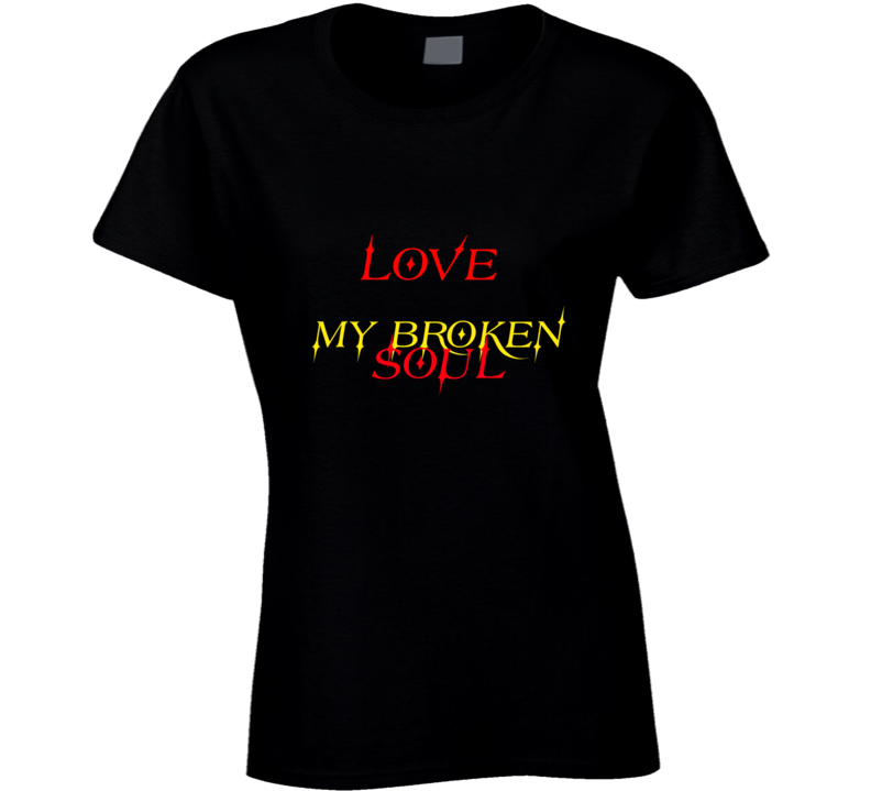 Love My Broken Soul Ladies T Shirt Love My Broken Soul Ladies T Shirt