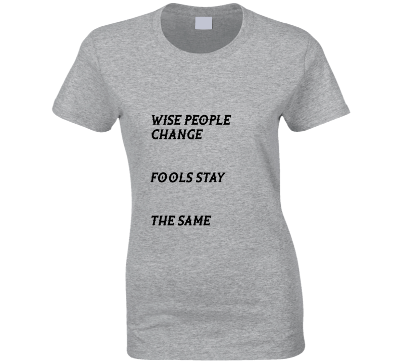 Wise People Change Ladies T Shirt