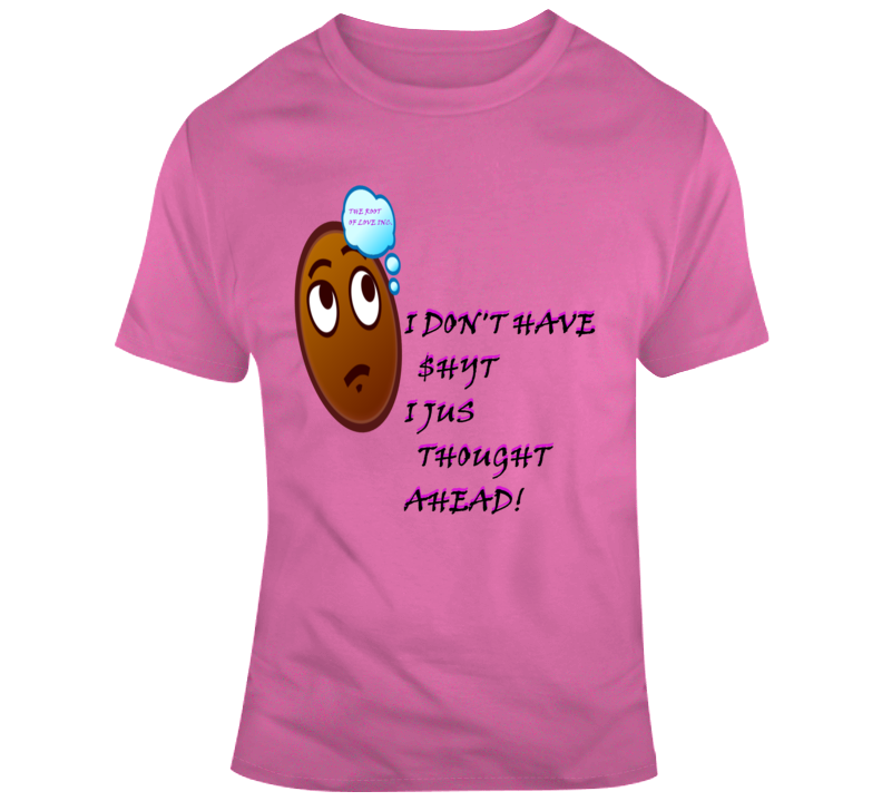 I Thought Ahead T Shirt