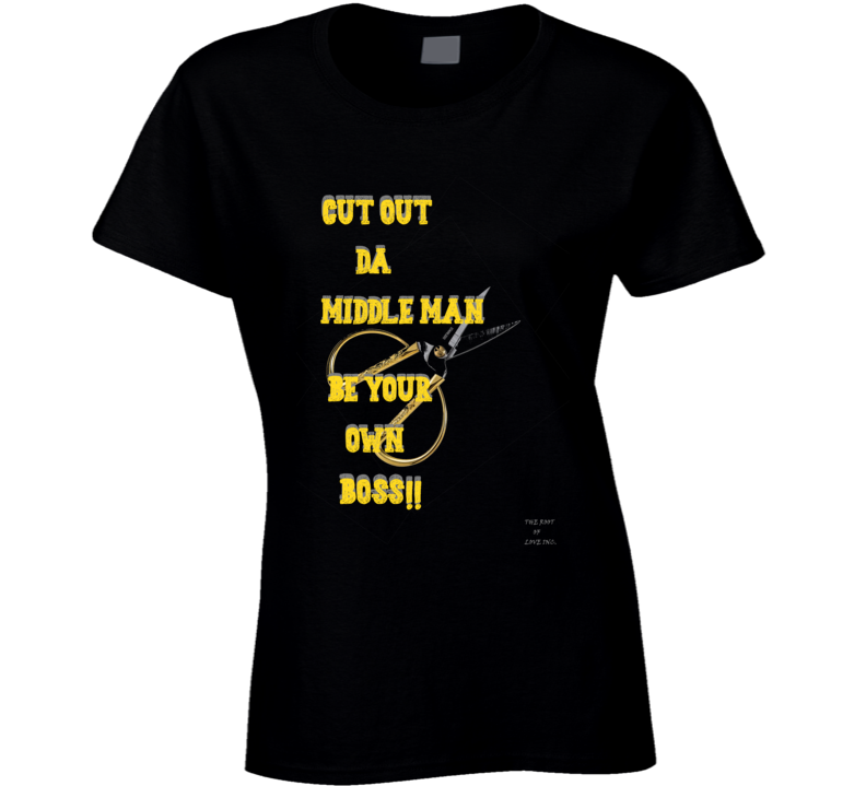Cut Da Middle Man Be Your Own Boss Ladies T Shirt Cut Da Middle Man Be Your Own Boss Ladies T Shirt