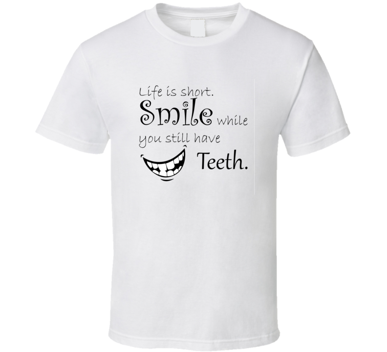 Smile While You Have Teeth Fan T Shirt