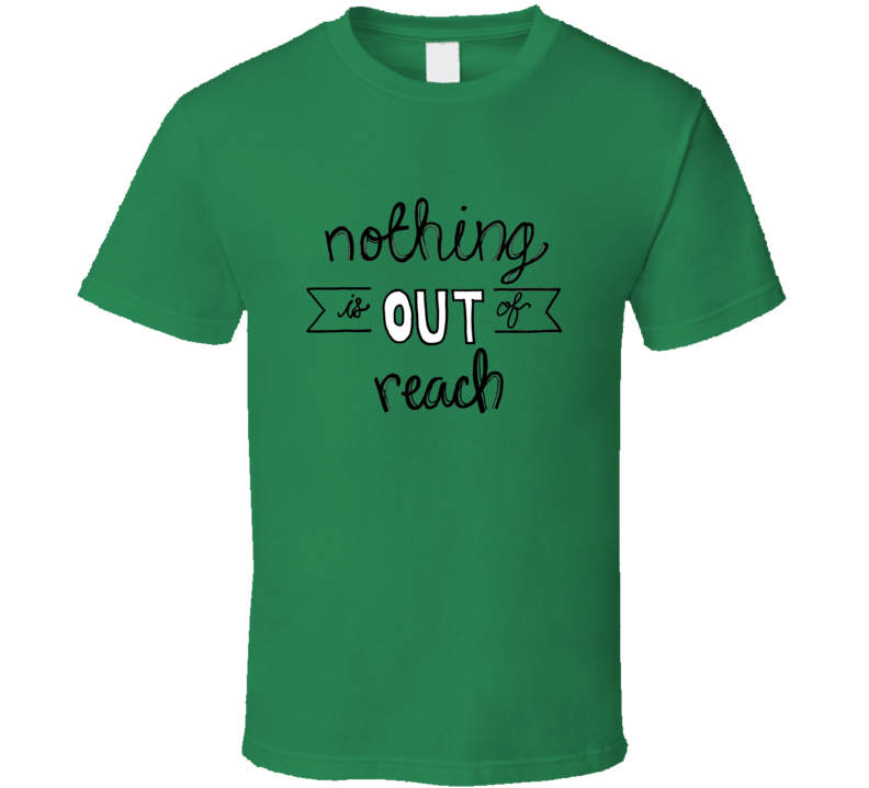 Nothing Is Out Of Reach Quote Fan T Shirt