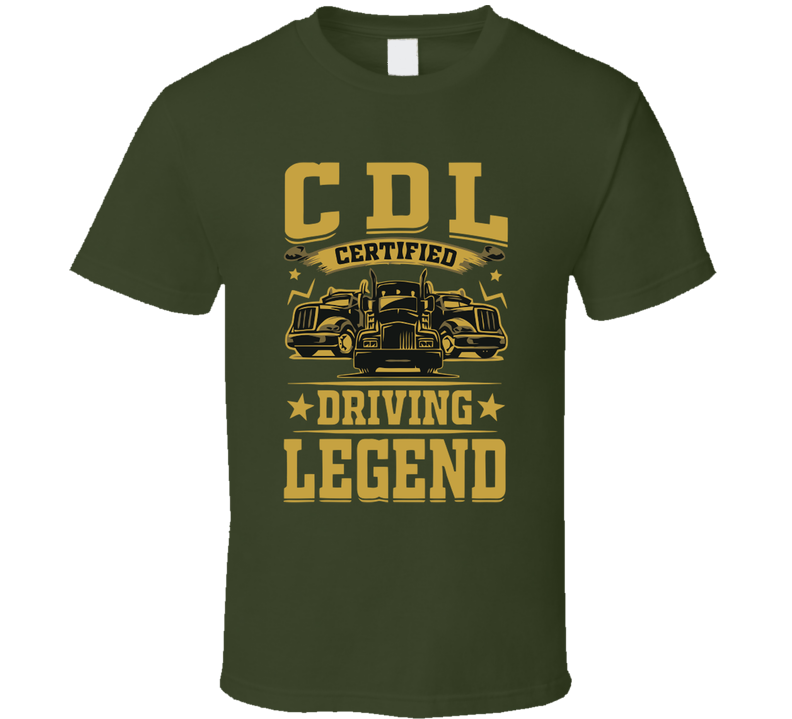 Cdl Certified Driving Legend T Shirt Cdl Certified Driving Legend T Shirt