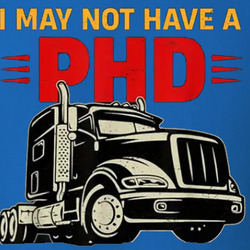 I May Not Have A Phd But I Do Have A Cdl T Shirt 40352607