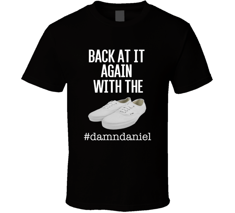 Damn Daniel with the white vans Tshirt Damn Daniel with the white vans Tshirt