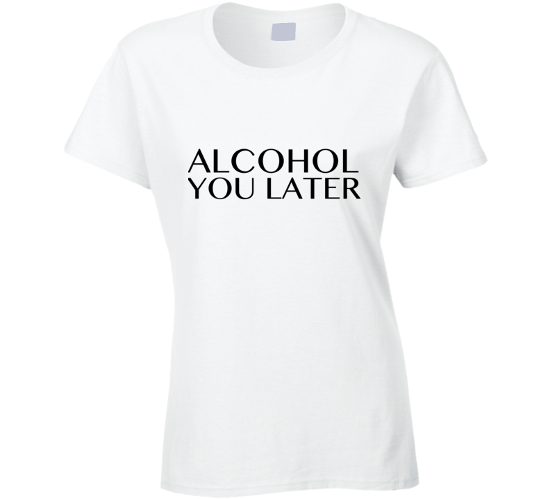 Alcohol You Later (I'll Call You Later) - T-shirt Alcohol You Later (I'll Call You Later) - T-shirt