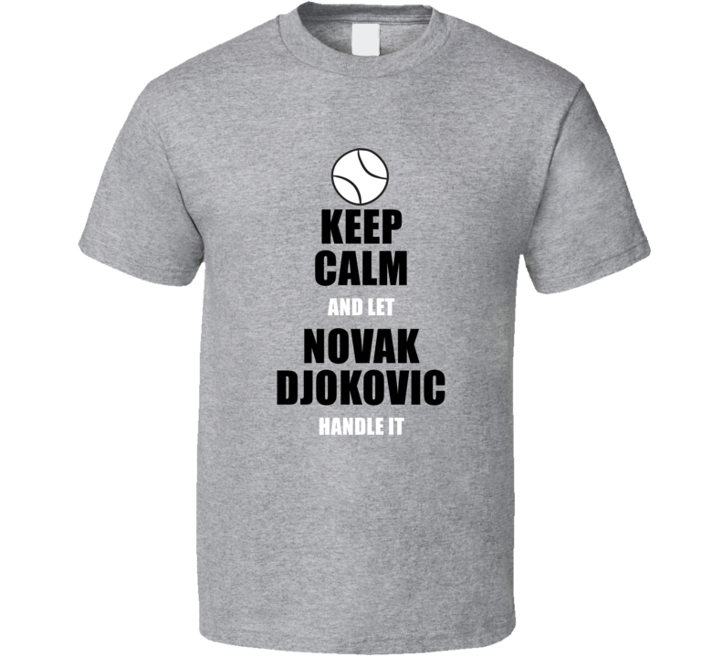 Keep Calm And Let Novak Djokovic Handle It Tennis Fan Player T Shirt