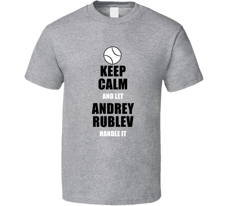Keep Calm And Let Andrey Rublev Handle It Tennis Fan Player T Shirt