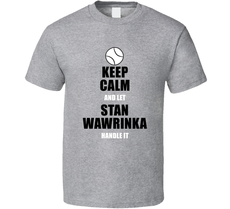 Keep Calm And Let Stan Wawrinka Handle It Tennis Fan Player T Shirt