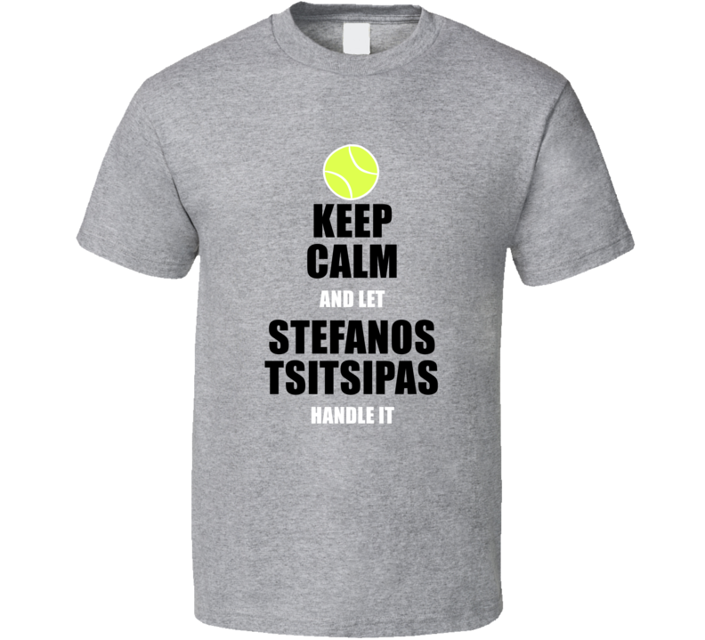Keep Calm And Let Stefanos Tsitsipas Handle It Tennis Fan Player T Shi