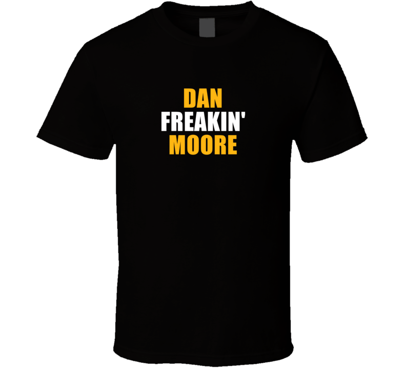 Dan Freakin&#039; Moore Pittsburgh Football Team Fan Player Funny T Sh