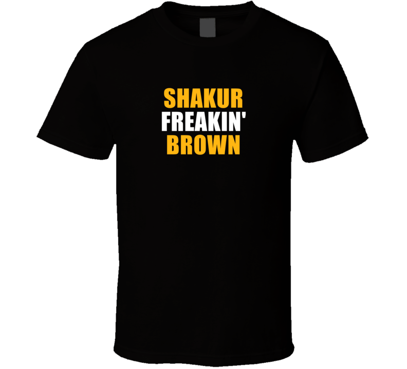 Shakur Freakin' Brown Pittsburgh Football Team Fan Player Funny T Shakur Freakin' Brown Pittsburgh Football Team Fan Player Funny T