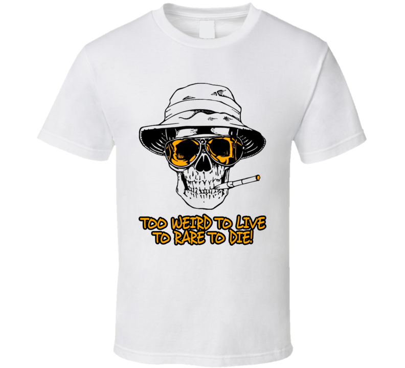 Hunter S Thompson Too Weird To Live Too Rare To Die T Shirt Hunter S Thompson Too Weird To Live Too Rare To Die T Shirt