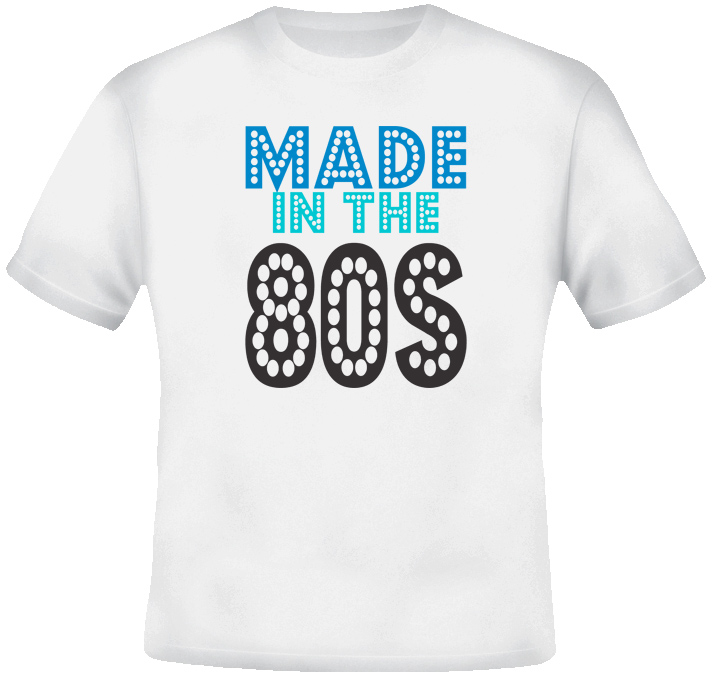 Made In The 80s T Shirt Made In The 80s T Shirt