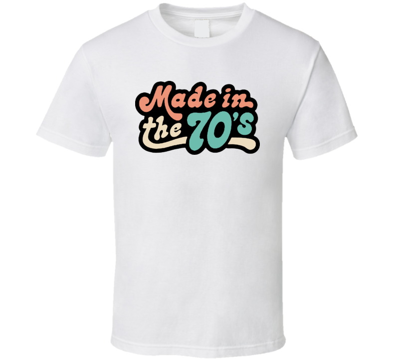 Made In The 70s T Shirt Made In The 70s T Shirt
