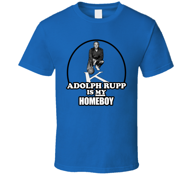 Adolph Rupp Is My Homeboy T Shirt Adolph Rupp Is My Homeboy T Shirt