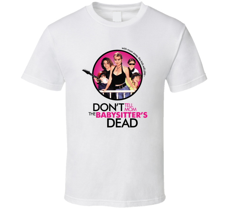 Don't Tell Mom The Babysitter's Dead T Shirt Don't Tell Mom The Babysitter's Dead T Shirt