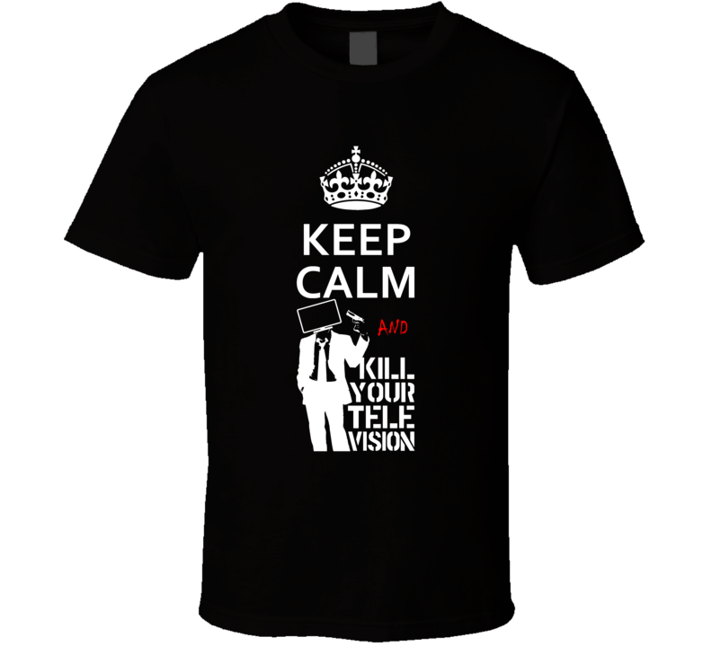 Keep Calm And Kill Your Tv Media Lies Fake News T Shirt