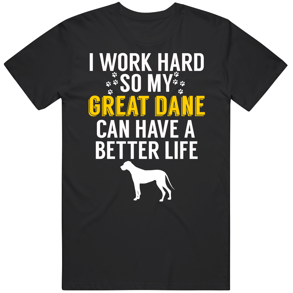 I Work Hard So My Great Dane Can Have A Better Life Dog Owner Lover Men’s 100% Cotton Black T Shirt I Work Hard So My Great Dane Can Have A Better Life Dog Owner Lover Men’s 100% Cotton Black T Shirt
