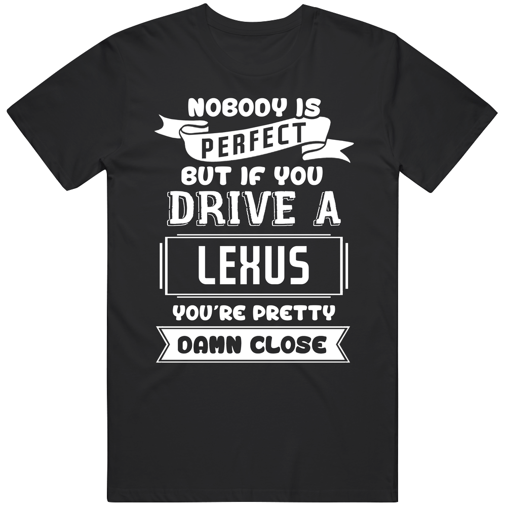 Nobody Is Perfect But If You Drive A Lexus A Funny Car Men’s 100% Cotton Black T Shirt Nobody Is Perfect But If You Drive A Lexus A Funny Car Men’s 100% Cotton Black T Shirt