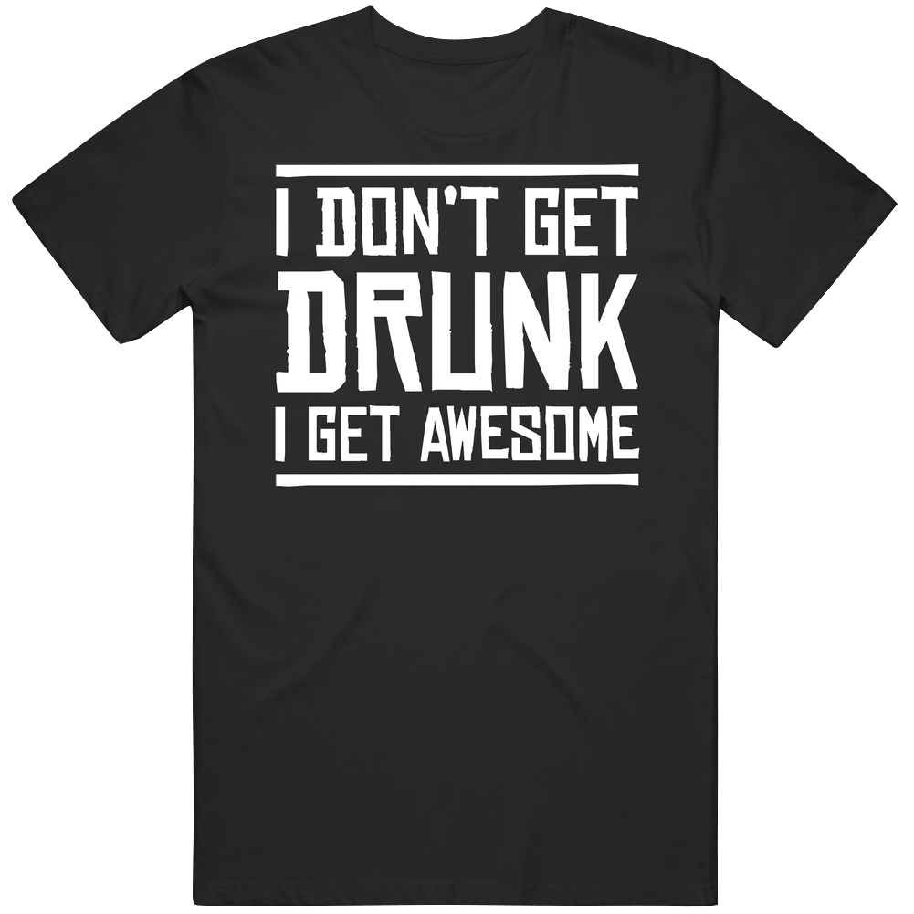 I Don't Get Drunk I Get Awesome Funny Drinking Men’s 100% Cotton Black T Shirt I Don't Get Drunk I Get Awesome Funny Drinking Men’s 100% Cotton Black T Shirt