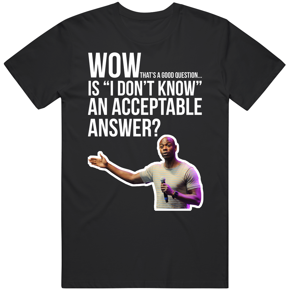 Dave Chappelle Wow That's A Good Question Is I Don't Know An Acceptable Answer? Comedians Quotes Fan Men’s 100% Cotton Black T Shirt Dave Chappelle Wow That's A Good Question Is I Don't Know An Acceptable Answer? Comedians Quotes Fan Men’s 100% Cotton Black T Shirt