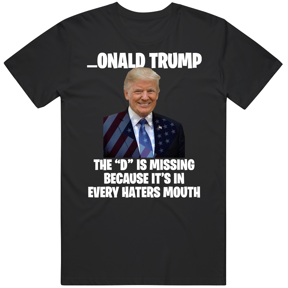 The D Is In Every Haters Mouth Donald Trump Funny Cool Men’s 100% Cotton Black T Shirt The D Is In Every Haters Mouth Donald Trump Funny Cool Men’s 100% Cotton Black T Shirt