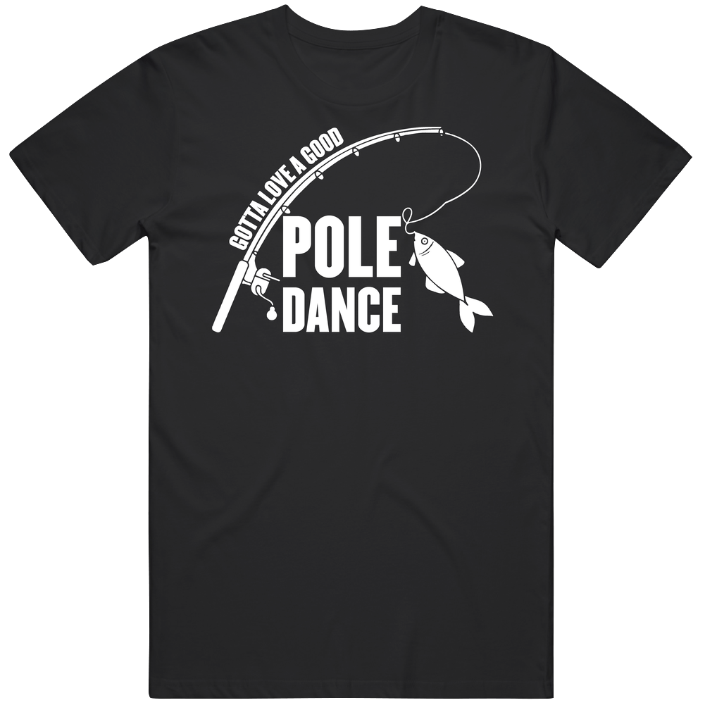 Gotta Love A Good Pole Dance Fishing Men’s 100% Cotton Black T Shirt Gotta Love A Good Pole Dance Fishing Men’s 100% Cotton Black T Shirt