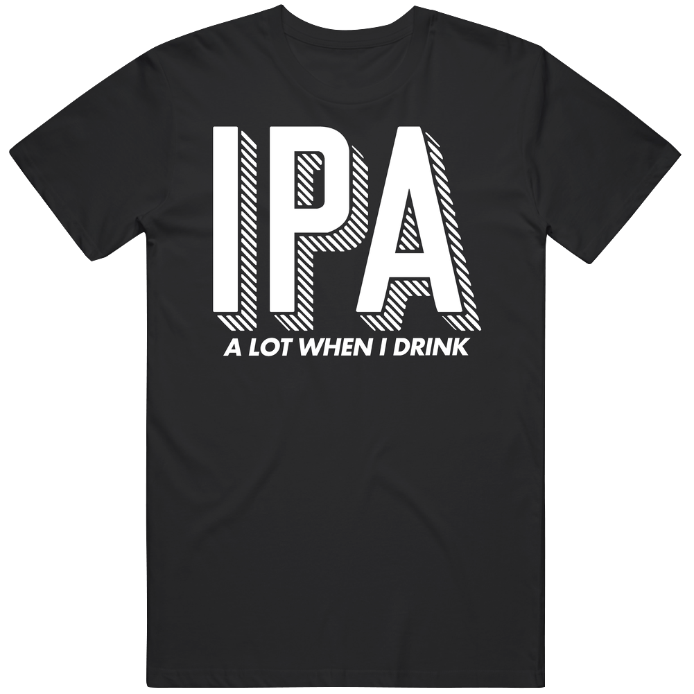 Ipa A Lot When I Drink Funny Beer Men’s 100% Cotton Black T Shirt Ipa A Lot When I Drink Funny Beer Men’s 100% Cotton Black T Shirt
