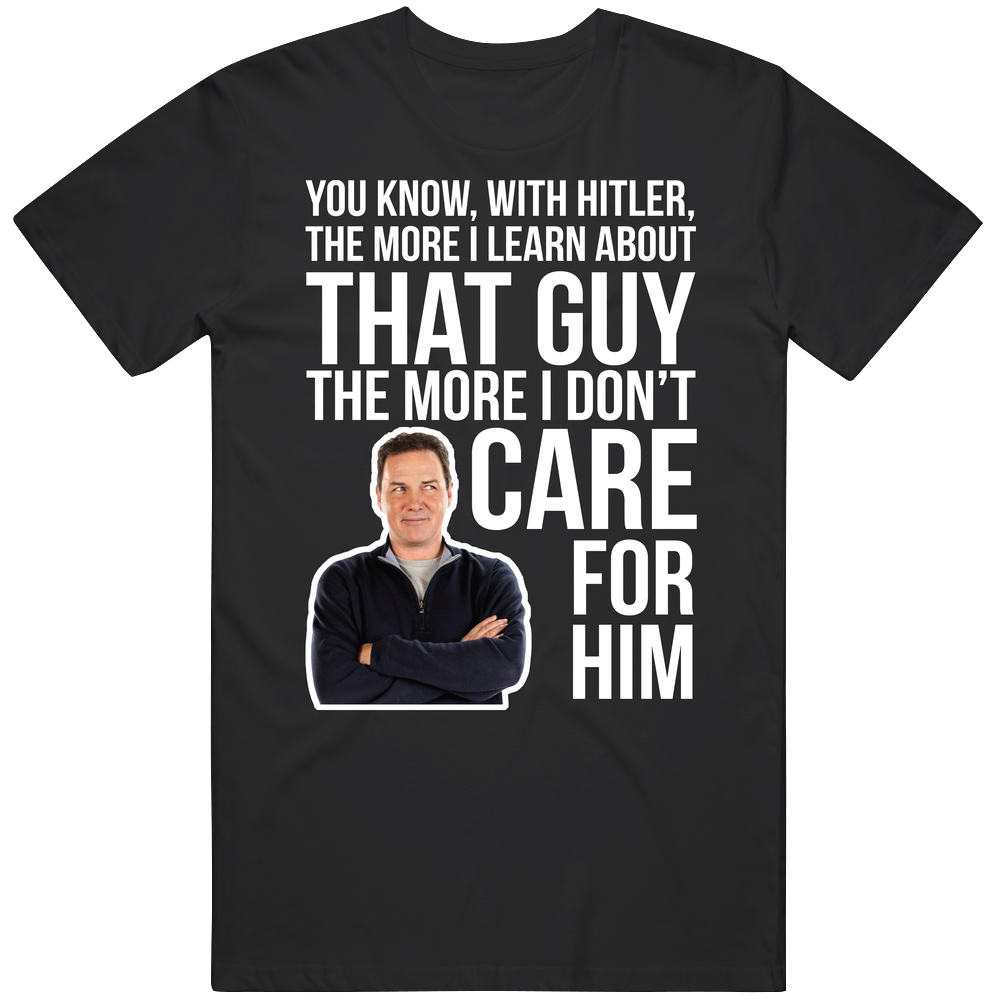 Norm Macdonald You Know With Hitler The More I Learn About That Guy The More I Don't Care For Him Quote Comedian Fan Men’s 100% Cotton Black T Shirt Norm Macdonald You Know With Hitler The More I Learn About That Guy The More I Don't Care For Him Quote Comedian Fan Men’s 100% Cotton Black T Shirt