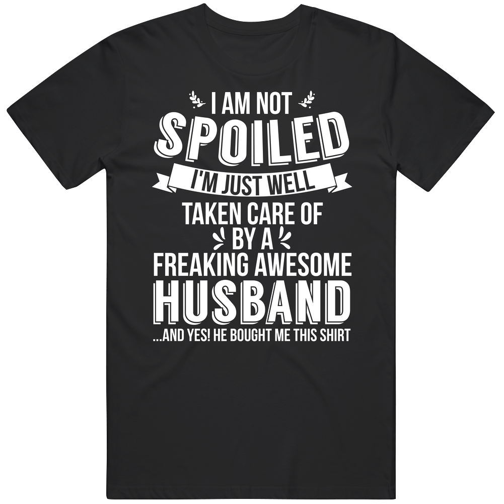 I'm Not Spoiled Just Well Taken Care Of By My Husband Wife Gift Men’s 100% Cotton Black T Shirt I'm Not Spoiled Just Well Taken Care Of By My Husband Wife Gift Men’s 100% Cotton Black T Shirt