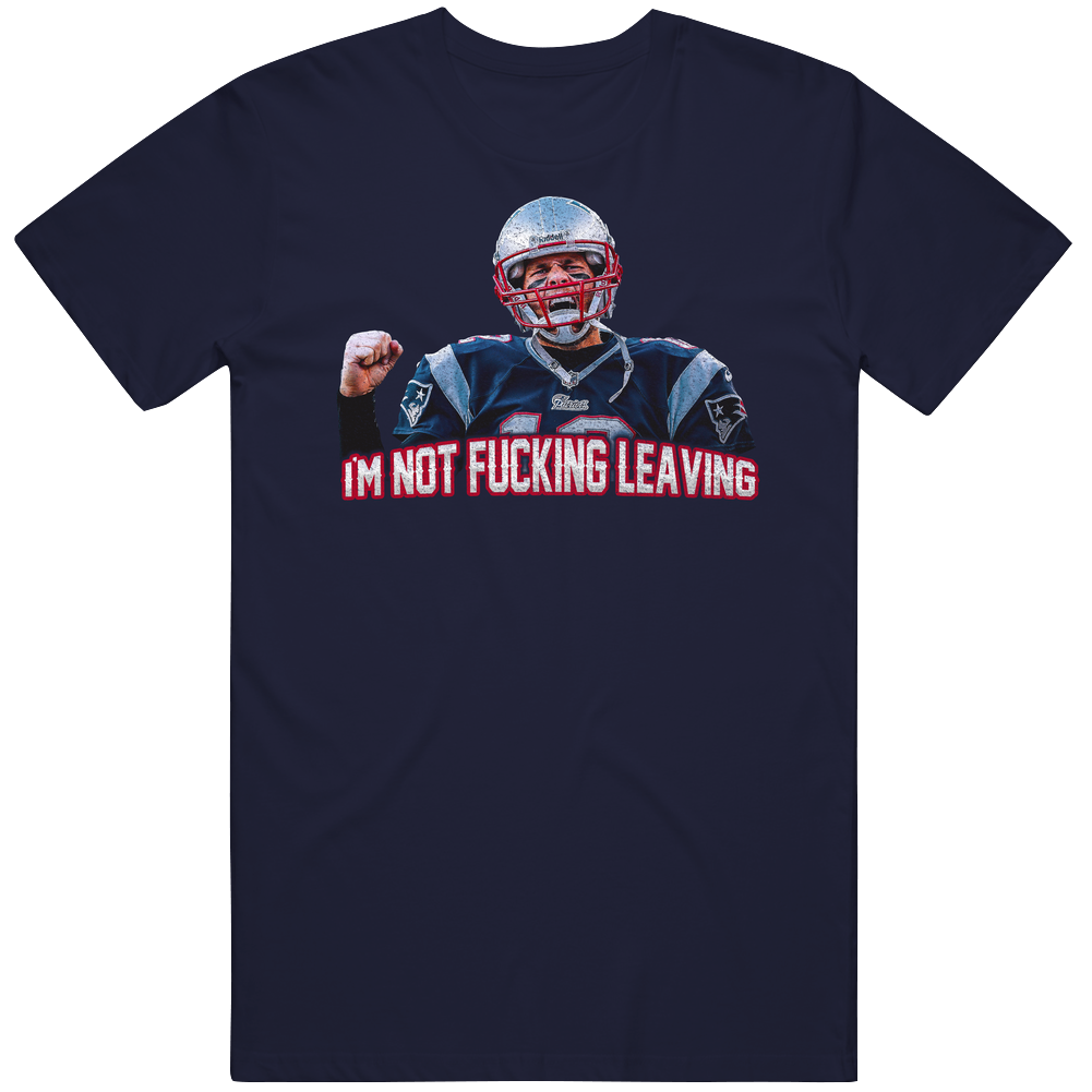 Tom Brady I'm Not Fckin Leaving Football Men’s 100% Cotton Navy Blue T Shirt Tom Brady I'm Not Fckin Leaving Football Men’s 100% Cotton Navy Blue T Shirt