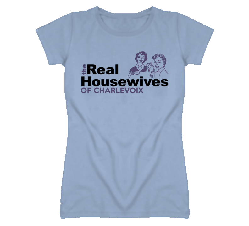 Charlevoix Michigan Real Housewives Funny T Shirt Charlevoix Michigan Real Housewives Funny T Shirt