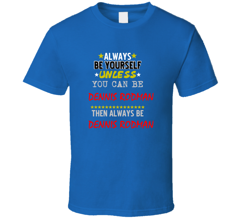 Dennis Rodman Detroit Michigan Sports Always Be T shirt Dennis Rodman Detroit Michigan Sports Always Be T shirt