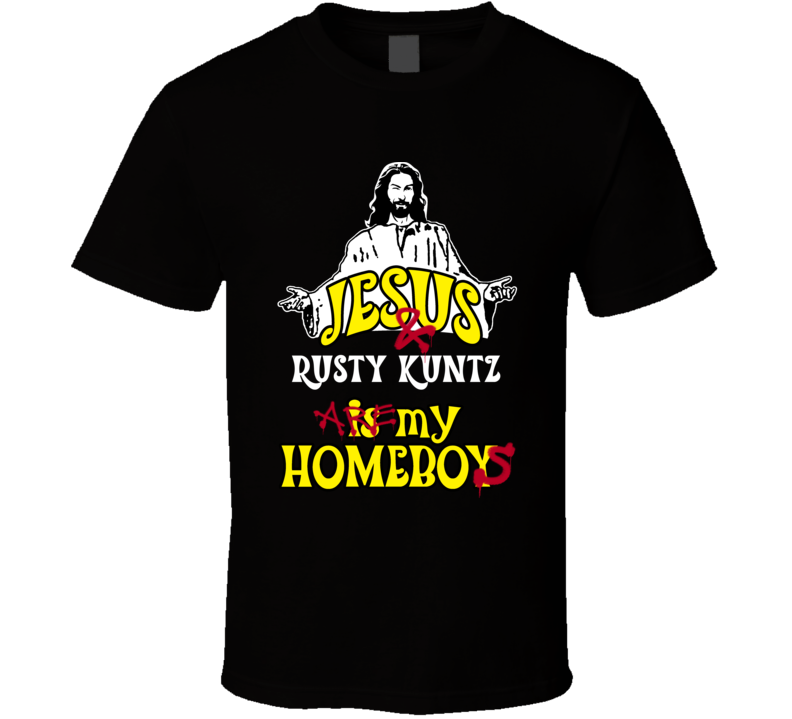 Rusty Kuntz Detriot Michigan Detriot Sports Jesus Homeboy T shirt Rusty Kuntz Detriot Michigan Detriot Sports Jesus Homeboy T shirt
