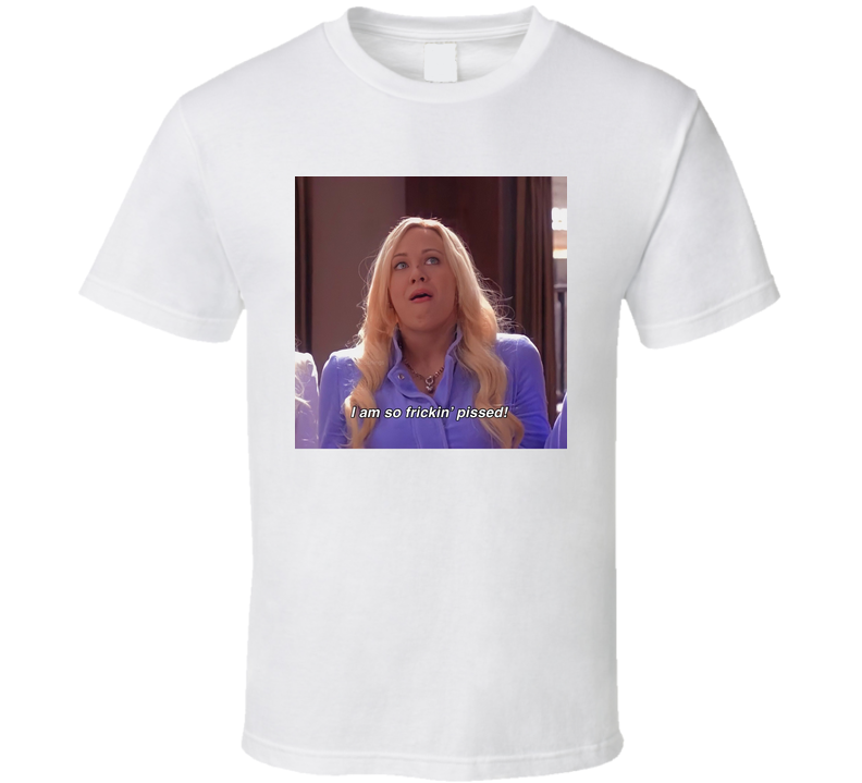 I Am So Frickin' Pissed White Chicks T Shirt