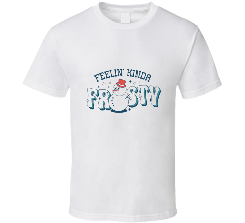 Feelin' Kinda Frosty Christmas T Shirt