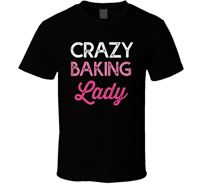 Crazy Baking Lady Funny Baker Gift  For Women T Shirt