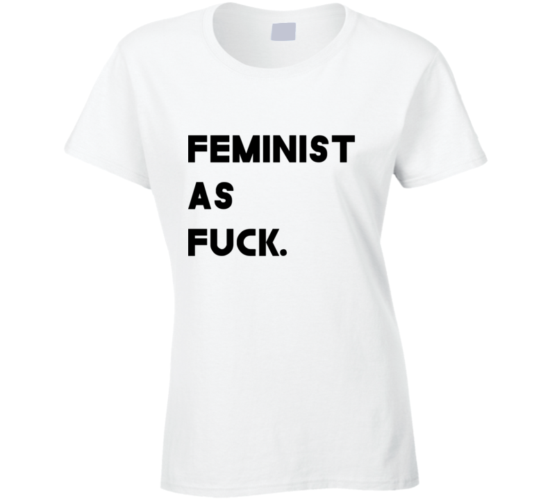 Feminist As Fuck Feminism Gender Equality Peace Love T Shirt